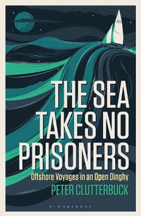 Cover image for The Sea Takes No Prisoners: Offshore voyages in an open dinghy