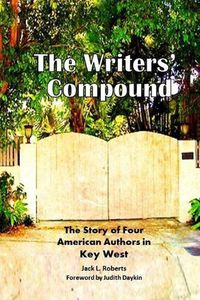 Cover image for The Writers' Compound: The Story of Four American Authors in Key West