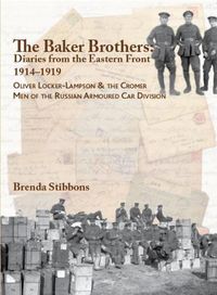 Cover image for The Baker Brothers: Diaries from The Eastern Front 1914-1919: Oliver Locker-Lampson & the Cromer Men of the Russian Armoured Car Division