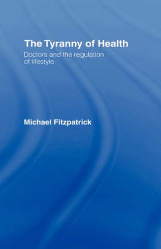 Cover image for The Tyranny of Health: Doctors and the Regulation of Lifestyle