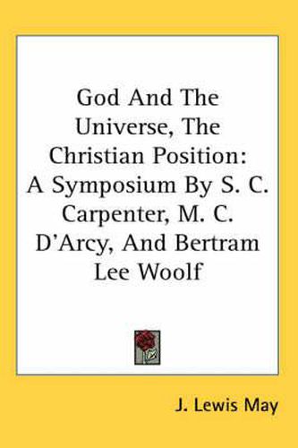 Cover image for God and the Universe, the Christian Position: A Symposium by S. C. Carpenter, M. C. D'Arcy, and Bertram Lee Woolf