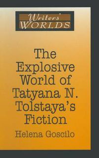 Cover image for The Explosive World of Tatyana N. Tolstaya's Fiction