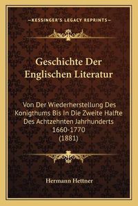 Cover image for Geschichte Der Englischen Literatur: Von Der Wiederherstellung Des Konigthums Bis in Die Zweite Halfte Des Achtzehnten Jahrhunderts 1660-1770 (1881)