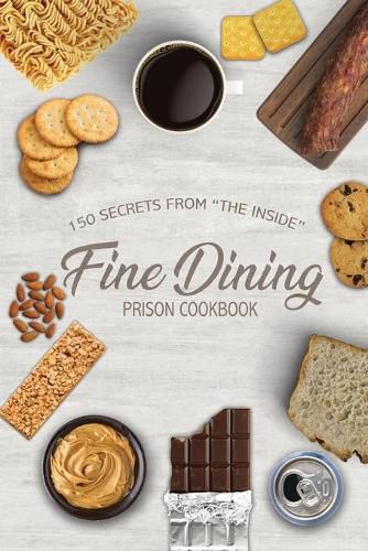 Fine Dining Prison Cookbook: 150 Secrets From The Inside