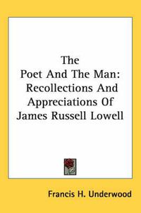 Cover image for The Poet and the Man: Recollections and Appreciations of James Russell Lowell