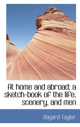 Cover image for At Home and Abroad; A Sketch-Book of the Life, Scenery, and Men