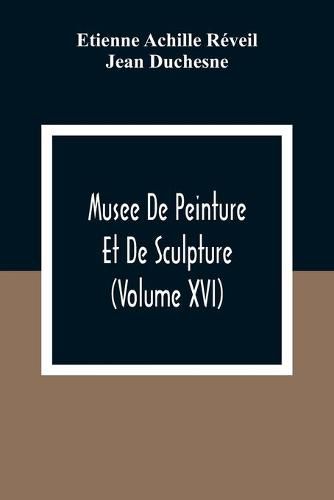 Musee De Peinture Et De Sculpture (Volume Xvi)