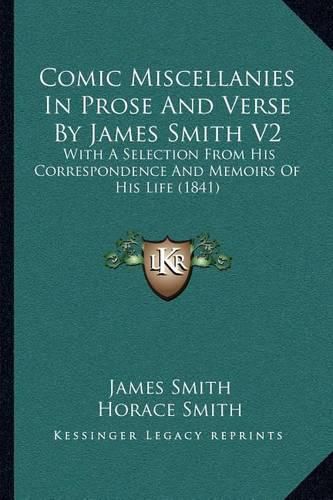 Comic Miscellanies in Prose and Verse by James Smith V2: With a Selection from His Correspondence and Memoirs of His Life (1841)