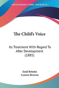 Cover image for The Child's Voice: Its Treatment with Regard to After Development (1885)