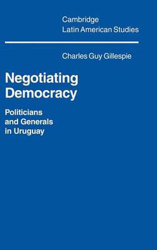 Cover image for Negotiating Democracy: Politicians and Generals in Uruguay