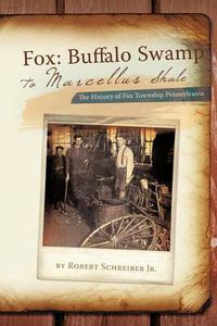 Cover image for Fox: Buffalo Swamp to Marcellus Shale: The History of Fox Township Pennsylvania