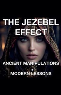 Cover image for The Jezebel Effect - Ancient Manipulations Modern Lessons