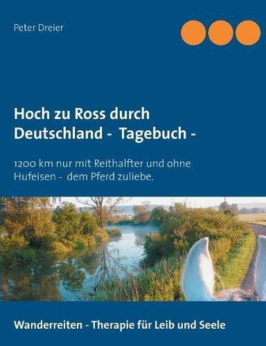 Cover image for Hoch zu Ross durch Deutschland - Tagebuch -: 1200 km mit Reithalfter und ohne Hufeisen - dem Pferd zuliebe.