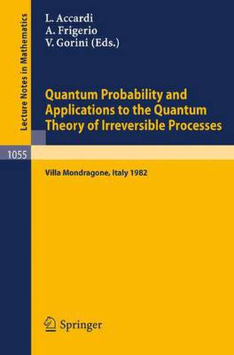 Cover image for Quantum Probability and Applications to the Quantum Theory of Irreversible Processes: Proceedings of the International Workshop held at Villa Mondragone, Italy, September 6-11, 1982