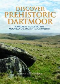 Cover image for Discover Prehistoric Dartmoor: A Walker's Guide to the Moorlands Ancient Monuments