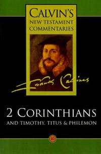 Cover image for Calvin's New Testament Commentaries: The Second Epistle of Paul the Apostle to the Corinthians and the Epistles to Timothy, Titus, and Philemon