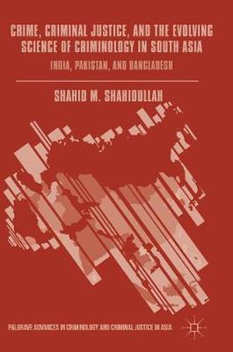 Cover image for Crime, Criminal Justice, and the Evolving Science of Criminology in South Asia: India, Pakistan, and Bangladesh