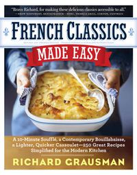 Cover image for French Classics Made Easy: 250 Great Recipes Updated for the Modern Kitchen