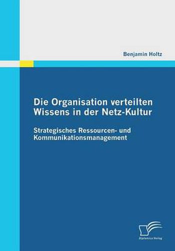 Cover image for Die Organisation verteilten Wissens in der Netz-Kultur: Strategisches Ressourcen- und Kommunikationsmanagement