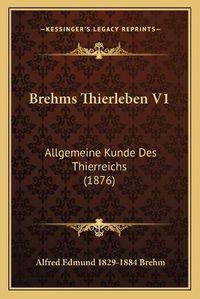 Cover image for Brehms Thierleben V1: Allgemeine Kunde Des Thierreichs (1876)