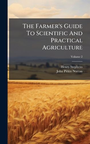 Cover image for The Farmer's Guide To Scientific And Practical Agriculture