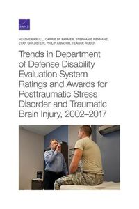 Cover image for Trends in Department of Defense Disability Evaluation System Ratings and Awards for Posttraumatic Stress Disorder and Traumatic Brain Injury, 2002--2017