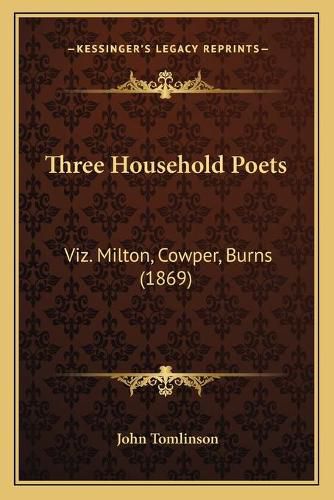 Three Household Poets: Viz. Milton, Cowper, Burns (1869)