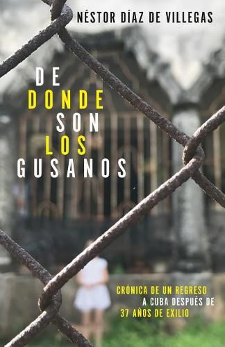 Cover image for De donde son los gusanos: Cronica de un regreso a Cuba despues de 37 anos de  exilio / Where Traitors Come from: Cronica de un regreso a Cuba despues de 37 anos de exilio