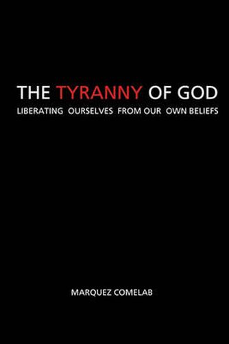 Cover image for The Tyranny of God: Liberating Ourselves from Our Own Beliefs