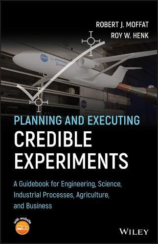 Planning and Executing Credible Experiments: A Guidebook for Engineering, Science, Industrial Processes, Agriculture, and Business