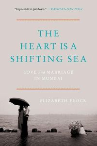 Cover image for The Heart Is a Shifting Sea: Love and Marriage in Mumbai