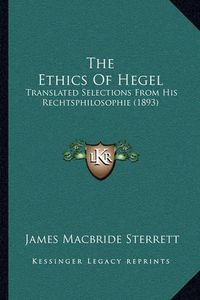 Cover image for The Ethics of Hegel: Translated Selections from His Rechtsphilosophie (1893)