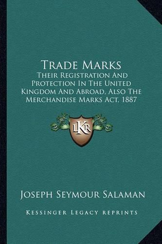 Trade Marks: Their Registration and Protection in the United Kingdom and Abroad, Also the Merchandise Marks ACT, 1887 (1891)