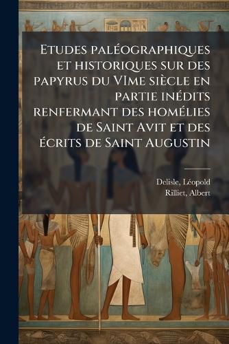 Cover image for Etudes Paleographiques Et Historiques Sur Des Papyrus Du Vime Siecle En Partie Inedits Renfermant Des Homelies de Saint Avit Et Des Ecrits de Saint Augustin