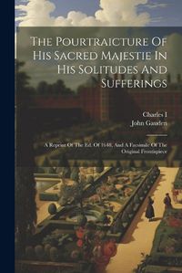 Cover image for The Pourtraicture Of His Sacred Majestie In His Solitudes And Sufferings