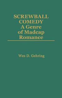 Cover image for Screwball Comedy: A Genre of Madcap Romance