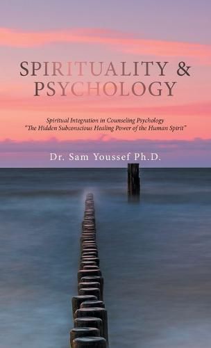 Spirituality & Psychology: Spiritual Integration in Counseling Psychology The Hidden Subconscious Healing Power of the Human Spirit