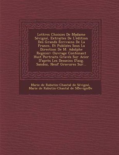 Lettres Choisies de Madame Sevigne, Extraites de L'Edition Des Grands Ecrivains de La France, Et Publiees Sous La Direction de M. Adolphe Regnier: Ouv