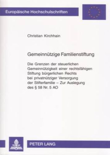Cover image for Gemeinnuetzige Familienstiftung: Die Grenzen Der Steuerlichen Gemeinnuetzigkeit Einer Rechtsfaehigen Stiftung Buergerlichen Rechts Bei Privatnuetziger Versorgung Der Stifterfamilie - Zur Auslegung Des  58 Nr. 5 Ao