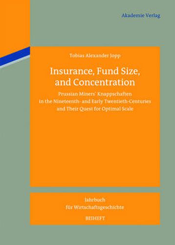 Cover image for Insurance, Fund Size, and Concentration: Prussian Miners Knappschaften in the Nineteenth- and Early Twentieth-Centuries and Their Quest for Optimal Scale