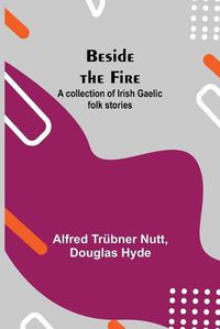 Cover image for Beside the Fire: A collection of Irish Gaelic folk stories