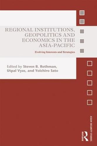 Cover image for Regional Institutions, Geopolitics and Economics in the Asia-Pacific: Evolving Interests and Strategies