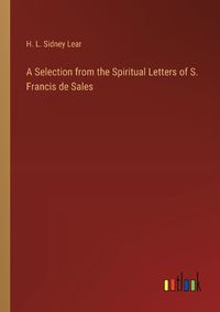 Cover image for A Selection from the Spiritual Letters of S. Francis de Sales