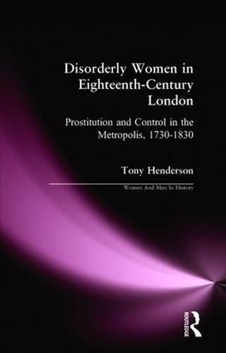Cover image for Disorderly Women in Eighteenth-Century London: Prostitution and Control in the Metropolis, 1730-1830