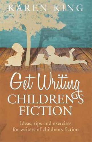 Cover image for Get Writing Children's Fiction: Ideas, Tips and Exercises for Writers of Children's Fiction