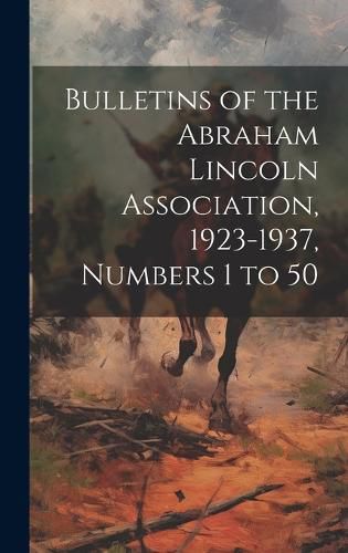 Cover image for Bulletins of the Abraham Lincoln Association, 1923-1937, Numbers 1 to 50