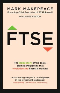 Cover image for FTSE: The inside story of the deals, dramas and politics that revolutionized financial markets