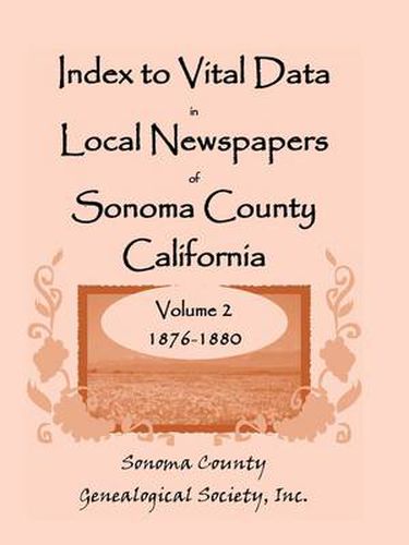 Cover image for Index To Vital Data In Local Newspapers Of Sonoma County California, Volume II: 1876-1880