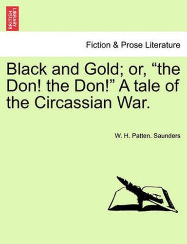 Cover image for Black and Gold; Or,  The Don! the Don!  a Tale of the Circassian War.