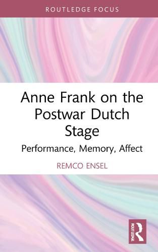 Anne Frank on the Postwar Dutch Stage: Performance, Memory, Affect